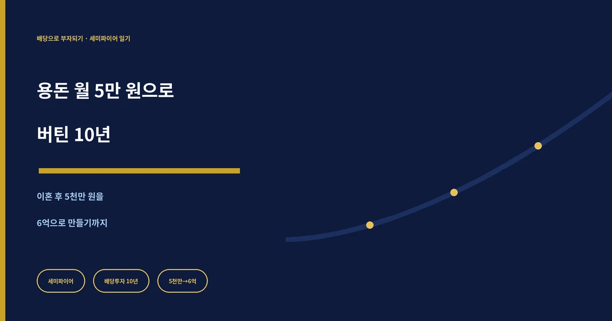 용돈 월 5만 원으로 버틴 10년 - 이혼 후 5천만 원을 6억으로 만든 세미파이어 배당투자 이야기