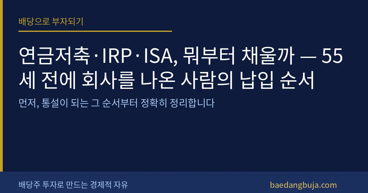 연금저축·IRP·ISA, 뭐부터 채울까 — 55세 전에 커버 이미지